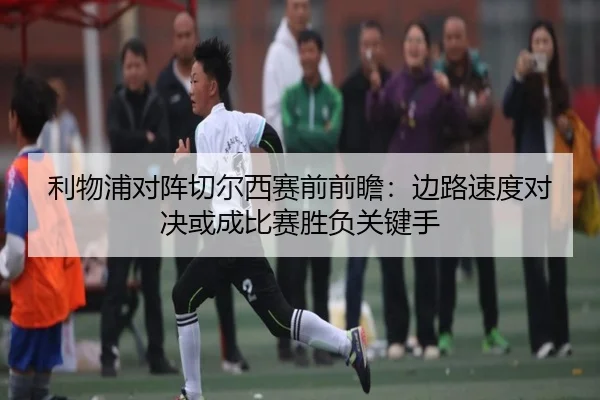 利物浦对阵切尔西赛前前瞻：边路速度对决或成比赛胜负关键手