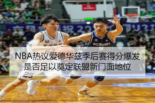 NBA热议爱德华兹季后赛得分爆发是否足以奠定联盟新门面地位