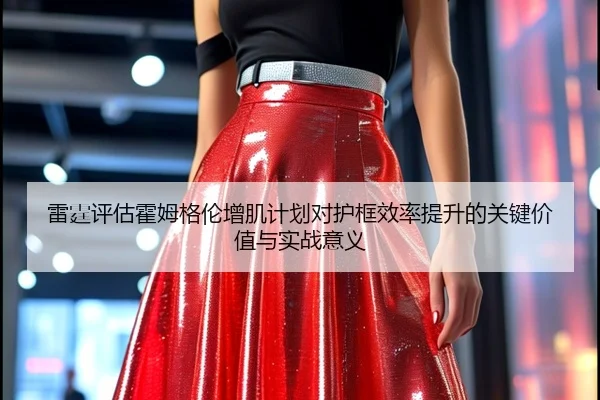 雷霆评估霍姆格伦增肌计划对护框效率提升的关键价值与实战意义